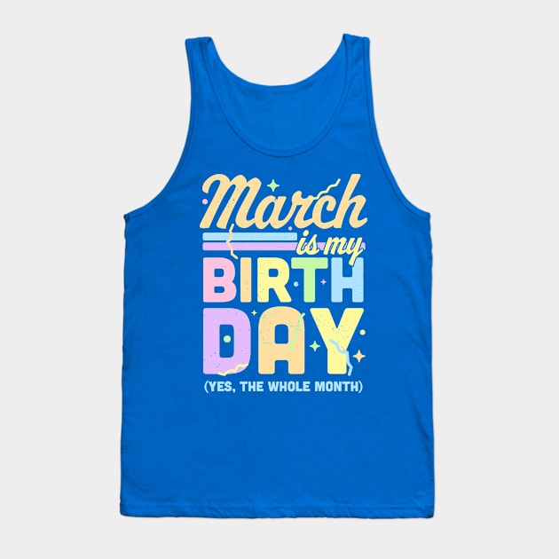 March Is My Birthday Yes The Whole Month Fun March Birthday Tank Top by OrangeMonkeyArt